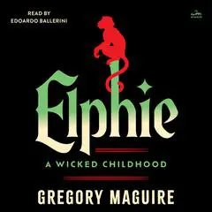 Elphie: A Wicked Childhood Audibook, by Gregory Maguire