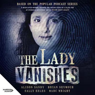 The Lady Vanishes: The next bestselling Australian true crime book based on the popular podcast series, for fans of I CATCH KILLERS, THE TEACHER'S PET and DIRTY JOHN Audibook, by Alison Sandy