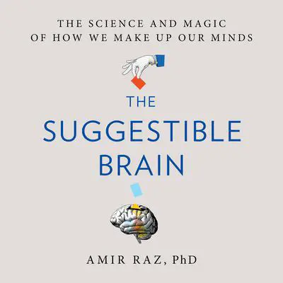 The Suggestible Brain: The Science and Magic of How We Make Up Our Minds Audibook, by Amir Raz