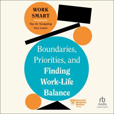 Boundaries, Priorities, and Finding Work-Life Balance Audibook, by Harvard Business Review