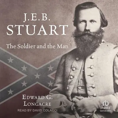 J.E.B. Stuart: The Soldier and the Man Audibook, by Edward G. Longacre