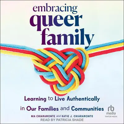 Embracing Queer Family: Learning to Live Authentically in Our Families and Communities Audibook, by Nia Chiaramonte