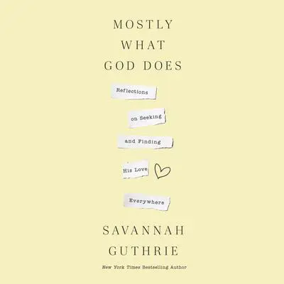 Mostly What God Does: Reflections on Seeking and Finding His Love Everywhere Audibook, by Savannah Guthrie