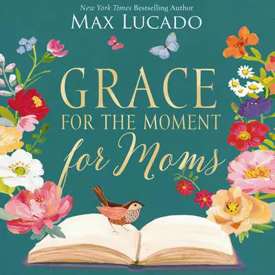 Grace for the Moment for Moms: Inspirational Thoughts of Encouragement and Appreciation for Moms (A 50-Day Devotional) Audibook, by Max Lucado