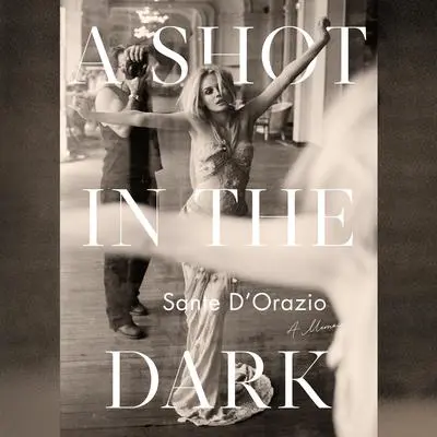 A Shot in the Dark: A Memoir Audibook, by Sante D’Orazio