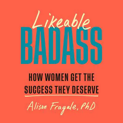 Likeable Badass: How Women Get the Success They Deserve Audibook, by Alison Fragale
