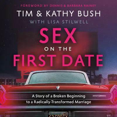 Sex on the First Date: A Story of a Broken Beginning to a Radically Transformed Marriage Audibook, by Kathy Bush
