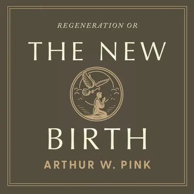 The New Birth Audibook, by Arthur W. Pink