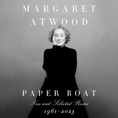 Paper Boat: New and Selected Poems: 1961-2023 Audibook, by Margaret Atwood