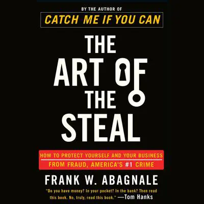 The Art of the Steal: How to Protect Yourself and Your Business from Fraud, America's #1 Crime Audibook, by Frank W. Abagnale