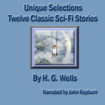 Unique Selections: Twelve Sci-Fi Classic Stories Audibook, by H. G. Wells