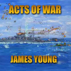 Acts of War: An Alternative World War II History Audibook, by James Young