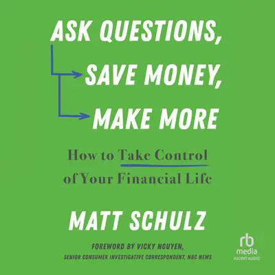 Ask Questions, Save Money, Make More: How to Take Control of Your Financial Life Audibook, by Matt Schulz