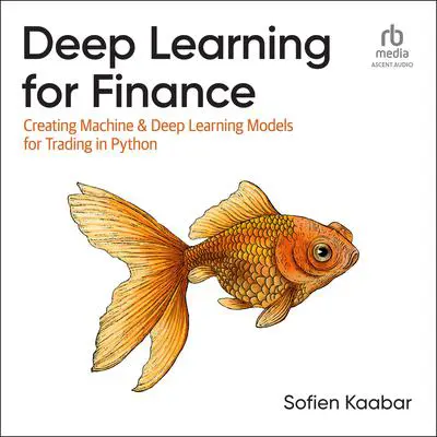 Deep Learning for Finance: Creating Machine & Deep Learning Models for Trading in Python Audibook, by Sofien Kaabar