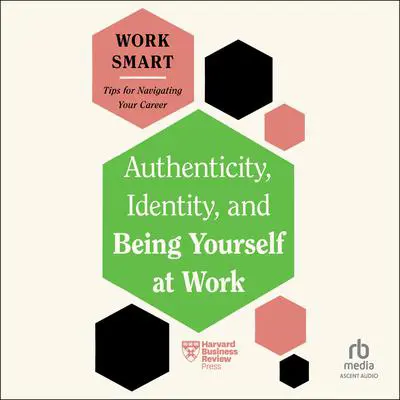 Authenticity, Identity, and Being Yourself at Work Audibook, by Harvard Business Review