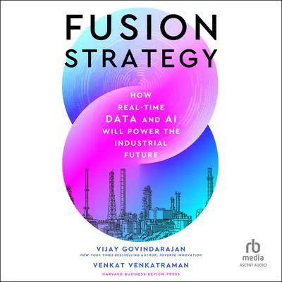 Fusion Strategy: How Real-Time Data and AI Will Power the Industrial Future Audibook, by Vijay Govindarajan