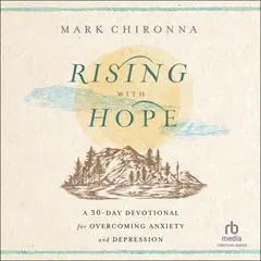 Rising with Hope: A 30-Day Devotional for Overcoming Anxiety and Depression Audibook, by Mark Chironna
