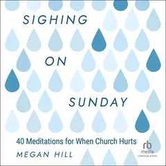 Sighing on Sunday: 40 Meditations for When Church Hurts Audibook, by Megan Hill