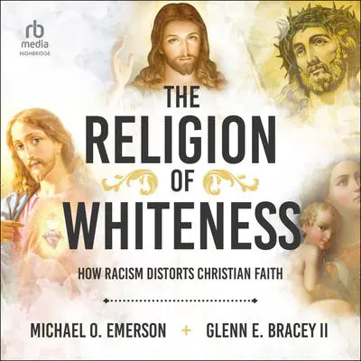 The Religion of Whiteness: How Racism Distorts Christian Faith Audibook, by Michael O. Emerson