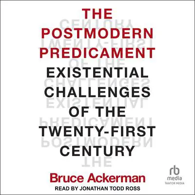 The Postmodern Predicament: Existential Challenges of the Twenty-First Century Audibook, by Bruce Ackerman