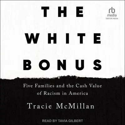 The White Bonus: Five Families and the Cash Value of Racism in America Audibook, by Tracie McMillan