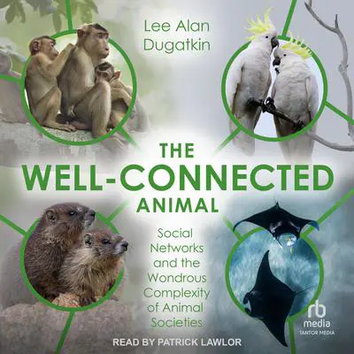 The Well-Connected Animal: Social Networks and the Wondrous Complexity of Animal Societies Audibook, by Lee Alan Dugatkin