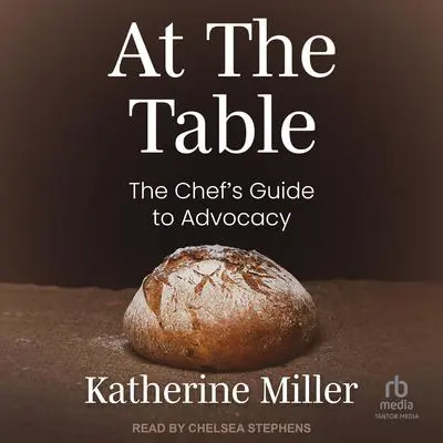 At the Table: The Chef's Guide to Advocacy Audibook, by Katherine Miller