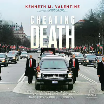Cheating Death: Three-Time Presidential Secret Service Agent Lives to Tell You How Audibook, by Kenneth M. Valentine
