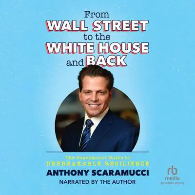 From Wall Street to the White House and Back: The Scaramucci Guide to Unbreakable Resilience Audibook, by Anthony Scaramucci