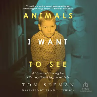 Animals I Want to See: A Memoir of Growing Up in the Projects and Defying the Odds Audibook, by Tom Seeman