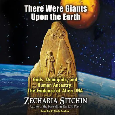 There Were Giants Upon the Earth: Gods, Demigods, and Human Ancestry: The Evidence of Alien DNA Audibook, by Zecharia Sitchin