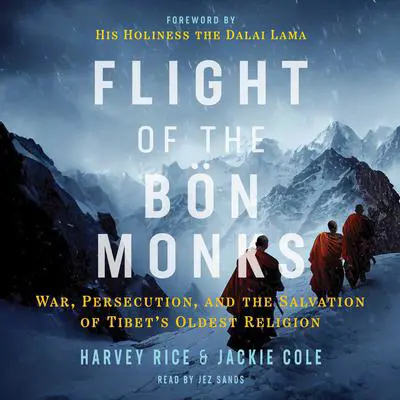 Flight of the Bön Monks: War, Persecution, and the Salvation of Tibet's Oldest Religion Audibook, by Harvey Rice