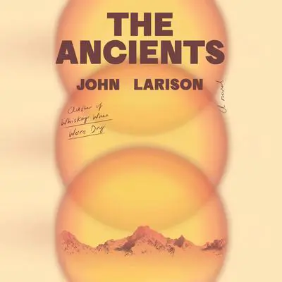 The Ancients: A Novel Audibook, by John Larison