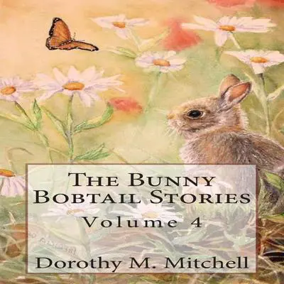 The Bunny Bobtail Stories: Volume 4 Audibook, by Dorothy M. Mitchell