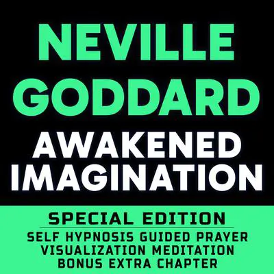 Awakened Imagination - - SPECIAL EDITION - Self Hypnosis Guided Prayer Meditation Visualization Audibook, by Neville Goddard