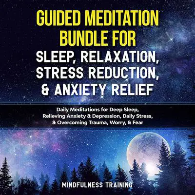 Guided Meditation Bundle for Sleep, Relaxation, Stress Reduction, & Anxiety Relief Audibook, by Mindfulness Training