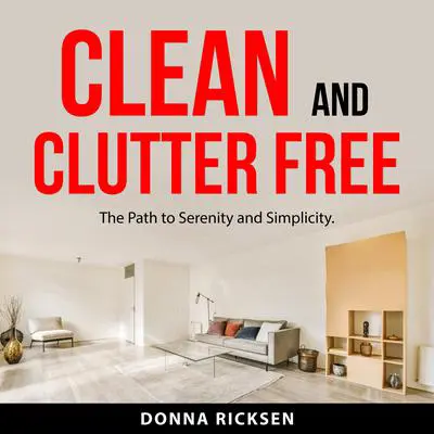 Clean and Clutter Free: The Path to Serenity and Simplicity. Audibook, by Donna Ricksen