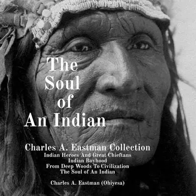 The Soul of An Indian: Charles A. Eastman Collection Audibook, by Charles A. Eastman (Ohiyesa)
