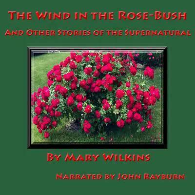 The Wind in the Rose-Bush: And Other Supernatural Stories Audibook, by Mary Wilkins