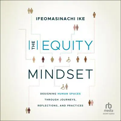 The Equity Mindset: Designing Human Spaces Through Journeys, Reflections and Practices Audibook, by Ifeomasinachi Ike