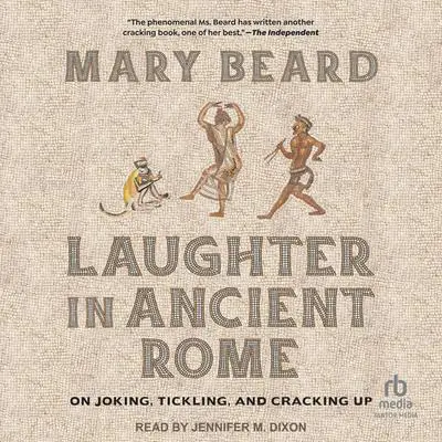 Laughter in Ancient Rome: on Joking, Tickling, and Cracking Up Audibook, by Mary Beard