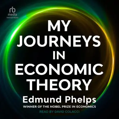 My Journeys in Economic Theory Audibook, by Edmund Phelps