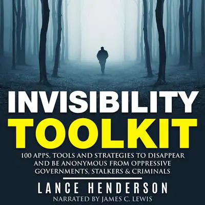 The Invisibility Toolkit: How to Be Invisible to Stalkers, Criminals and Rogue Governments Audibook, by Lance Henderson