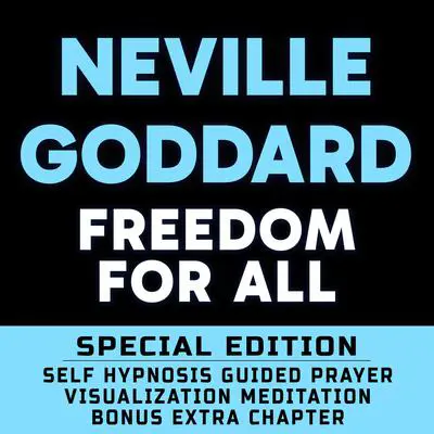 Freedom For All - SPECIAL EDITION - Self Hypnosis Guided Prayer Meditation Visualization: Neville Goddard Book and Bonus Extra Chapter with Guided Prayer Visualization Meditation by Richard Hargreaves Audibook, by Neville Goddard