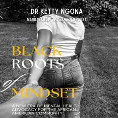 Black Roots of Mindset: A New Era of Mental Health Advocacy for the African American Community Audibook, by Dr Ketty Ngona