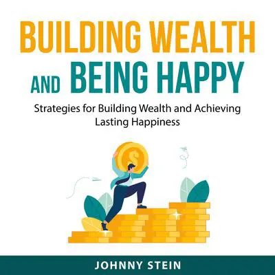 Building Wealth And Being Happy: Strategies for Building Wealth and Achieving Lasting Happiness Audibook, by Johnny Stein