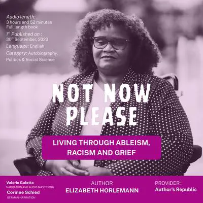 Not Now Please: Living Through Ableism Racism and Grief Audibook, by Elizabeth Horlemann