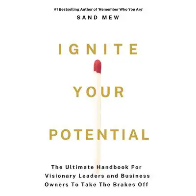 Ignite Your Potential: The Ultimate Handbook for Visionary Leaders and Business Owners to Take the Brakes Off Audibook, by SAND MEW