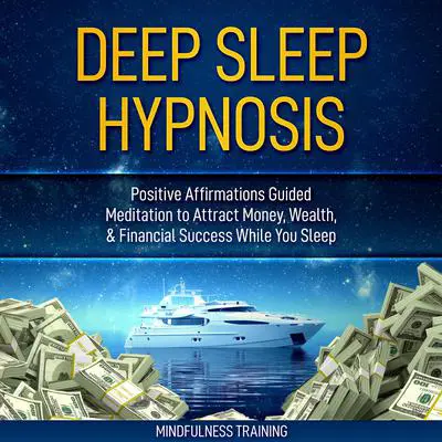 Deep Sleep Hypnosis: Positive Affirmations Guided Meditation to Attract Money, Wealth, & Financial Success While You Sleep (Self Hypnosis, Affirmations, Guided Imagery & Relaxation Techniques for Anxiety & Stress Relief) Audibook, by Mindfulness Training