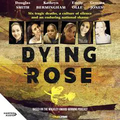 Dying Rose: Six tragic deaths, a culture of silence and an enduring national shame Audibook, by Douglas Smith